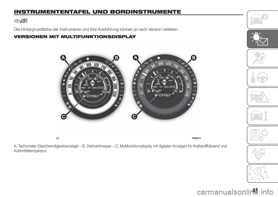 FIAT 500 2019  Betriebsanleitung (in German) INSTRUMENTENTAFEL UND BORDINSTRUMENTE
Die Hintergrundfarbe der Instrumente und ihre Ausführung können je nach Version variieren..
VERSIONEN MIT MULTIFUNKTIONSDISPLAY
A. Tachometer (Geschwindigkeitsa