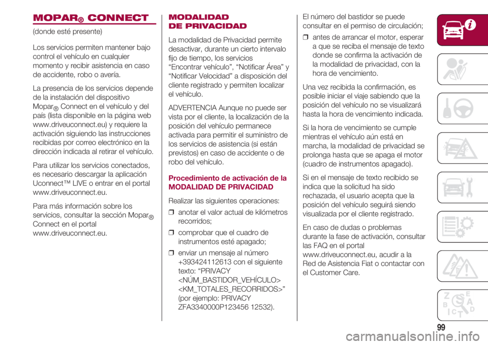 FIAT 500 2018 Manual de Empleo y Cuidado (in Spanish) 99
MOPAR®CONNECT
(donde esté presente)
Los servicios permiten mantener bajo
control el vehículo en cualquier
momento y recibir asistencia en caso
de accidente, robo o avería.
La presencia de los s FIAT 500 2018 Manual de Empleo y Cuidado (in Spanish) 99
MOPAR®CONNECT
(donde esté presente)
Los servicios permiten mantener bajo
control el vehículo en cualquier
momento y recibir asistencia en caso
de accidente, robo o avería.
La presencia de los s