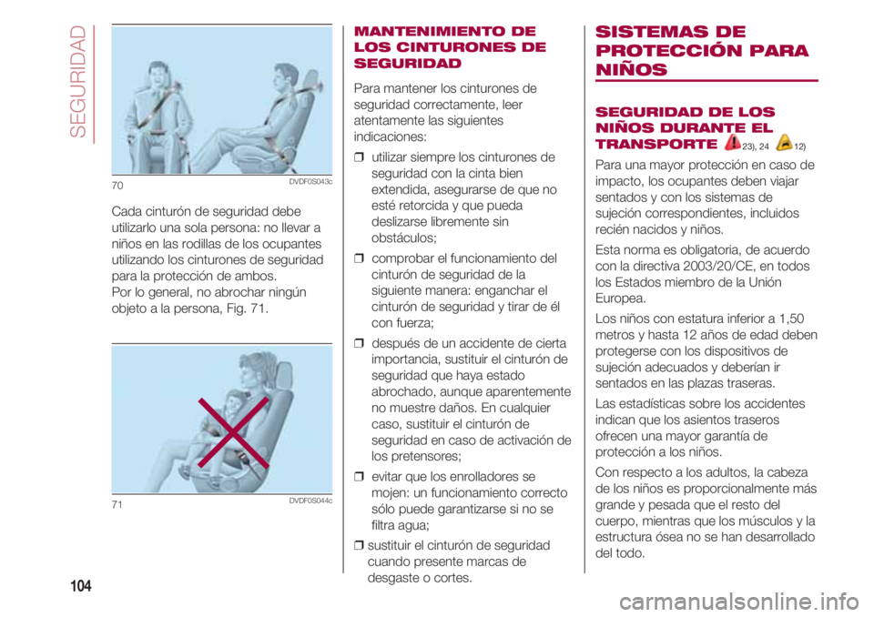 FIAT 500 2018 Manual de Empleo y Cuidado (in Spanish) SEGURIDAD
104
MANTENIMIENTO DE
LOS CINTURONES DE
SEGURIDAD
Para mantener los cinturones de
seguridad correctamente, leer
atentamente las siguientes
indicaciones:
❒ utilizar siempre los cinturones d FIAT 500 2018 Manual de Empleo y Cuidado (in Spanish) SEGURIDAD
104
MANTENIMIENTO DE
LOS CINTURONES DE
SEGURIDAD
Para mantener los cinturones de
seguridad correctamente, leer
atentamente las siguientes
indicaciones:
❒ utilizar siempre los cinturones d