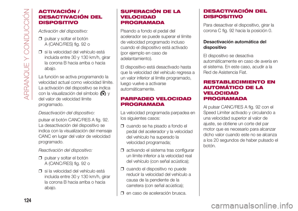 FIAT 500 2018 Manual de Empleo y Cuidado (in Spanish) ARRANQUE Y CONDUCCIÓN
124
ACTIVACIÓN /
DESACTIVACIÓN DEL
DISPOSITIVO
Activación del dispositivo:
❒ pulsar y soltar el botón
A (CANC/RES) fig. 92 o
❒ si la velocidad del vehículo está
inc FIAT 500 2018 Manual de Empleo y Cuidado (in Spanish) ARRANQUE Y CONDUCCIÓN
124
ACTIVACIÓN /
DESACTIVACIÓN DEL
DISPOSITIVO
Activación del dispositivo:
❒ pulsar y soltar el botón
A (CANC/RES) fig. 92 o
❒ si la velocidad del vehículo está
inc