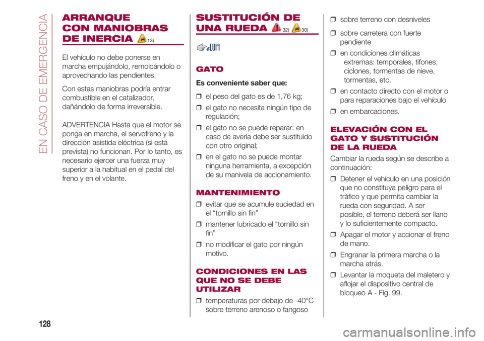 FIAT 500 2018 Manual de Empleo y Cuidado (in Spanish) EN CASO DE EMERGENCIA
128
ARRANQUE
CON MANIOBRAS
DE INERCIA 13)
El vehículo no debe ponerse en
marcha empujándolo, remolcándolo o
aprovechando las pendientes.
Con estas maniobras podría entrar
c FIAT 500 2018 Manual de Empleo y Cuidado (in Spanish) EN CASO DE EMERGENCIA
128
ARRANQUE
CON MANIOBRAS
DE INERCIA 13)
El vehículo no debe ponerse en
marcha empujándolo, remolcándolo o
aprovechando las pendientes.
Con estas maniobras podría entrar
c