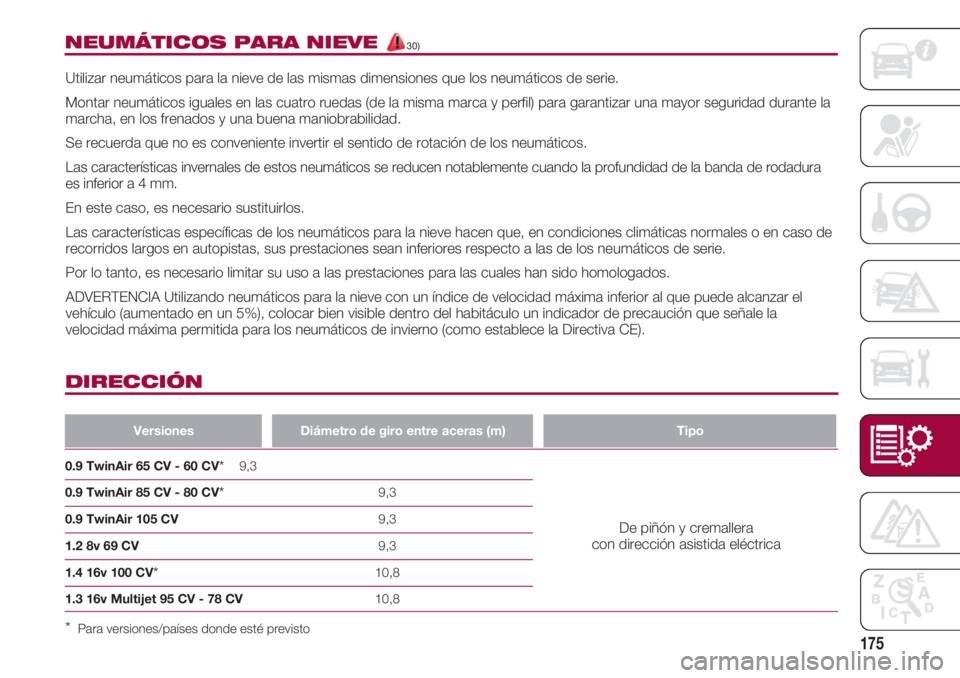 FIAT 500 2018 Manual de Empleo y Cuidado (in Spanish) 175
NEUMÁTICOS PARA NIEVE 30)
Utilizar neumáticos para la nieve de las mismas dimensiones que los neumáticos de serie.
Montar neumáticos iguales en las cuatro ruedas (de la misma marca y perfil) FIAT 500 2018 Manual de Empleo y Cuidado (in Spanish) 175
NEUMÁTICOS PARA NIEVE 30)
Utilizar neumáticos para la nieve de las mismas dimensiones que los neumáticos de serie.
Montar neumáticos iguales en las cuatro ruedas (de la misma marca y perfil)