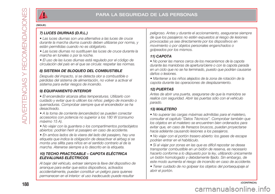 FIAT 500 2018 Manual de Empleo y Cuidado (in Spanish) ADVERTENCIAS Y RECOMENDACIONES
188(CONTINÚA)
PARA LA SEGURIDAD DE LAS PERSONAS
(SIGUE)
7) LUCES DIURNAS (D.R.L.)
•Las luces diurnas son una alternativa a las luces de cruce
durante la marcha diurn FIAT 500 2018 Manual de Empleo y Cuidado (in Spanish) ADVERTENCIAS Y RECOMENDACIONES
188(CONTINÚA)
PARA LA SEGURIDAD DE LAS PERSONAS
(SIGUE)
7) LUCES DIURNAS (D.R.L.)
•Las luces diurnas son una alternativa a las luces de cruce
durante la marcha diurn