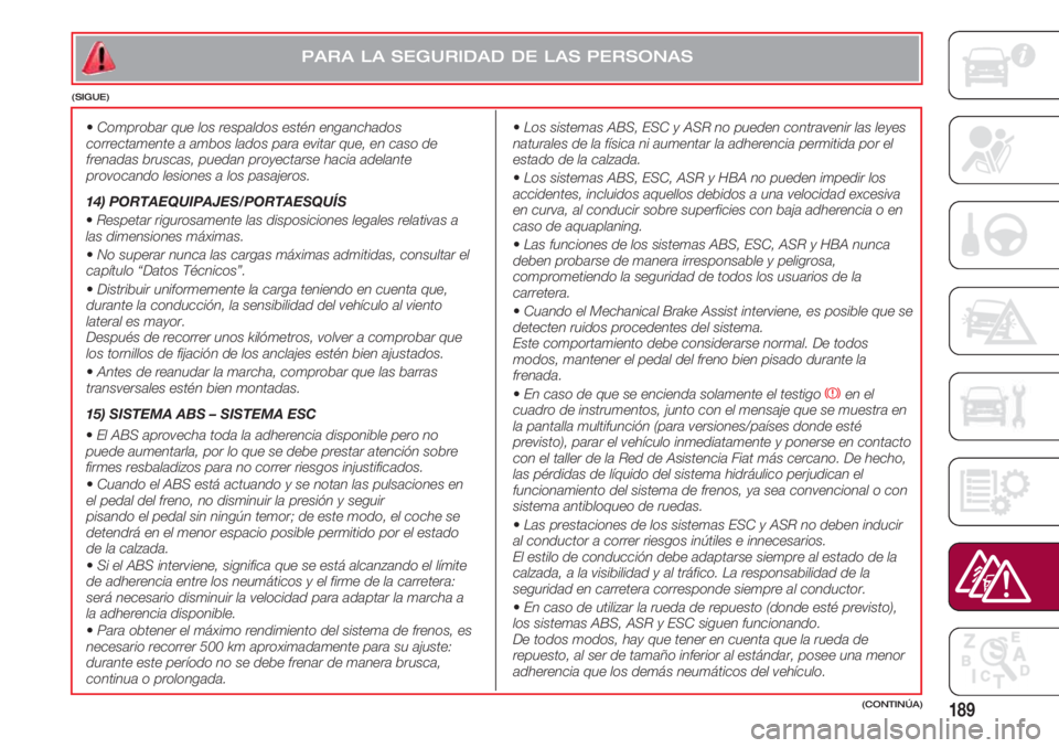 FIAT 500 2018 Manual de Empleo y Cuidado (in Spanish) 189(CONTINÚA)
PARA LA SEGURIDAD DE LAS PERSONAS
(SIGUE)
•Comprobar que los respaldos estén enganchados
correctamente a ambos lados para evitar que, en caso de
frenadas bruscas, puedan proyectars FIAT 500 2018 Manual de Empleo y Cuidado (in Spanish) 189(CONTINÚA)
PARA LA SEGURIDAD DE LAS PERSONAS
(SIGUE)
•Comprobar que los respaldos estén enganchados
correctamente a ambos lados para evitar que, en caso de
frenadas bruscas, puedan proyectars