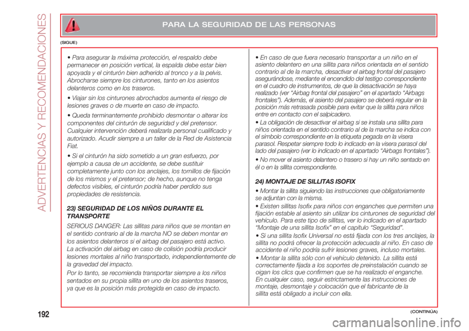 FIAT 500 2018 Manual de Empleo y Cuidado (in Spanish) ADVERTENCIAS Y RECOMENDACIONES
192
•En caso de que fuera necesario transportar a un niño en el
asiento delantero en una sillita para niños orientada en el sentido
contrario al de la marcha, desact FIAT 500 2018 Manual de Empleo y Cuidado (in Spanish) ADVERTENCIAS Y RECOMENDACIONES
192
•En caso de que fuera necesario transportar a un niño en el
asiento delantero en una sillita para niños orientada en el sentido
contrario al de la marcha, desact