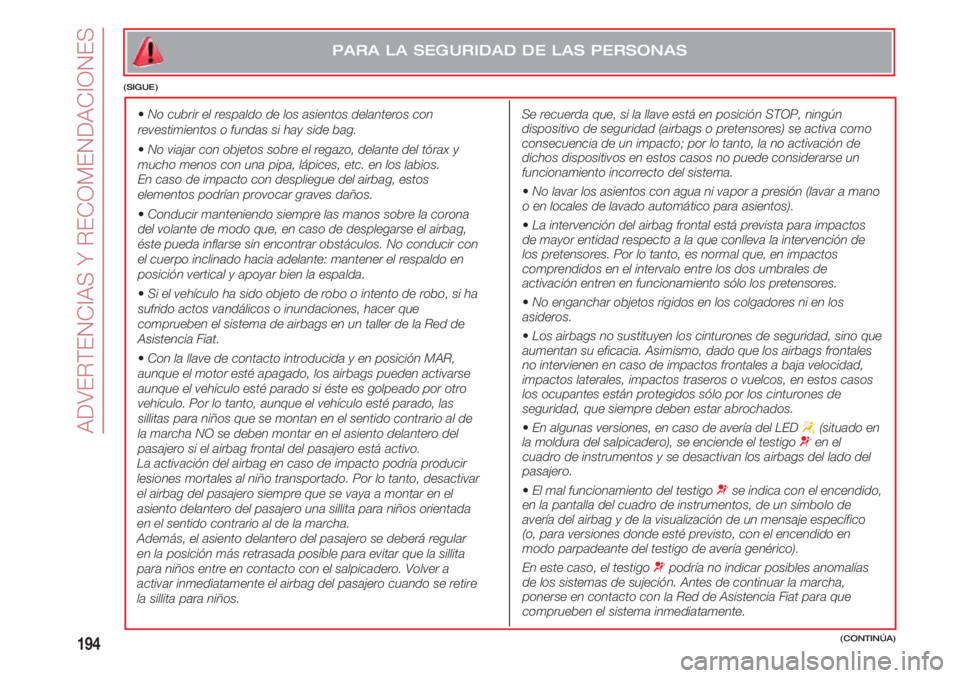 FIAT 500 2018 Manual de Empleo y Cuidado (in Spanish) ADVERTENCIAS Y RECOMENDACIONES
194
•No cubrir el respaldo de los asientos delanteros con
revestimientos o fundas si hay side bag.
•No viajar con objetos sobre el regazo, delante del tórax y
mucho FIAT 500 2018 Manual de Empleo y Cuidado (in Spanish) ADVERTENCIAS Y RECOMENDACIONES
194
•No cubrir el respaldo de los asientos delanteros con
revestimientos o fundas si hay side bag.
•No viajar con objetos sobre el regazo, delante del tórax y
mucho