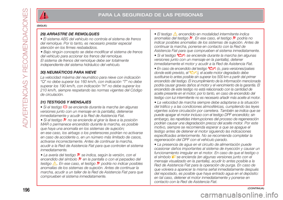 FIAT 500 2018 Manual de Empleo y Cuidado (in Spanish) ADVERTENCIAS Y RECOMENDACIONES
196
•El testigo èencendido en modalidad intermitente indica
anomalías del testigo ¬. En ese caso, el testigo ¬podría no
indicar posibles anomalías de los siste FIAT 500 2018 Manual de Empleo y Cuidado (in Spanish) ADVERTENCIAS Y RECOMENDACIONES
196
•El testigo èencendido en modalidad intermitente indica
anomalías del testigo ¬. En ese caso, el testigo ¬podría no
indicar posibles anomalías de los siste
