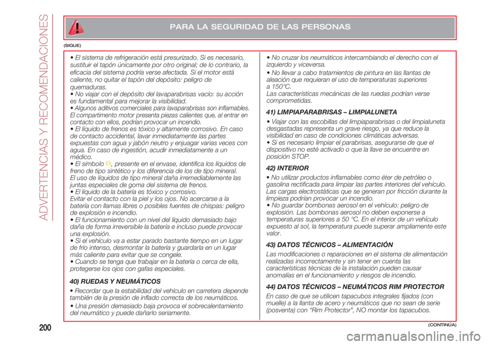 FIAT 500 2018 Manual de Empleo y Cuidado (in Spanish) 200
PARA LA SEGURIDAD DE LAS PERSONAS
(SIGUE)
•No cruzar los neumáticos intercambiando el derecho con el
izquierdo y viceversa.
•No llevar a cabo tratamientos de pintura en las llantas de
a FIAT 500 2018 Manual de Empleo y Cuidado (in Spanish) 200
PARA LA SEGURIDAD DE LAS PERSONAS
(SIGUE)
•No cruzar los neumáticos intercambiando el derecho con el
izquierdo y viceversa.
•No llevar a cabo tratamientos de pintura en las llantas de
a