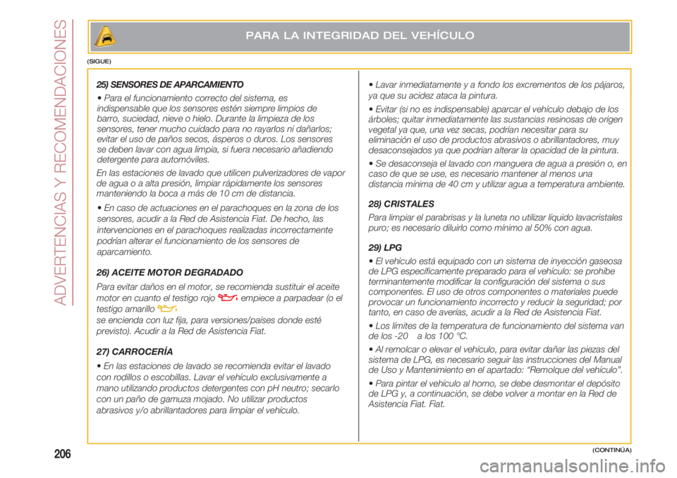 FIAT 500 2018 Manual de Empleo y Cuidado (in Spanish) ADVERTENCIAS Y RECOMENDACIONES
206(CONTINÚA)
25) SENSORES DE APARCAMIENTO
• Para el funcionamiento correcto del sistema, es
indispensable que los sensores estén siempre limpios de
barro, suciedad, FIAT 500 2018 Manual de Empleo y Cuidado (in Spanish) ADVERTENCIAS Y RECOMENDACIONES
206(CONTINÚA)
25) SENSORES DE APARCAMIENTO
• Para el funcionamiento correcto del sistema, es
indispensable que los sensores estén siempre limpios de
barro, suciedad,