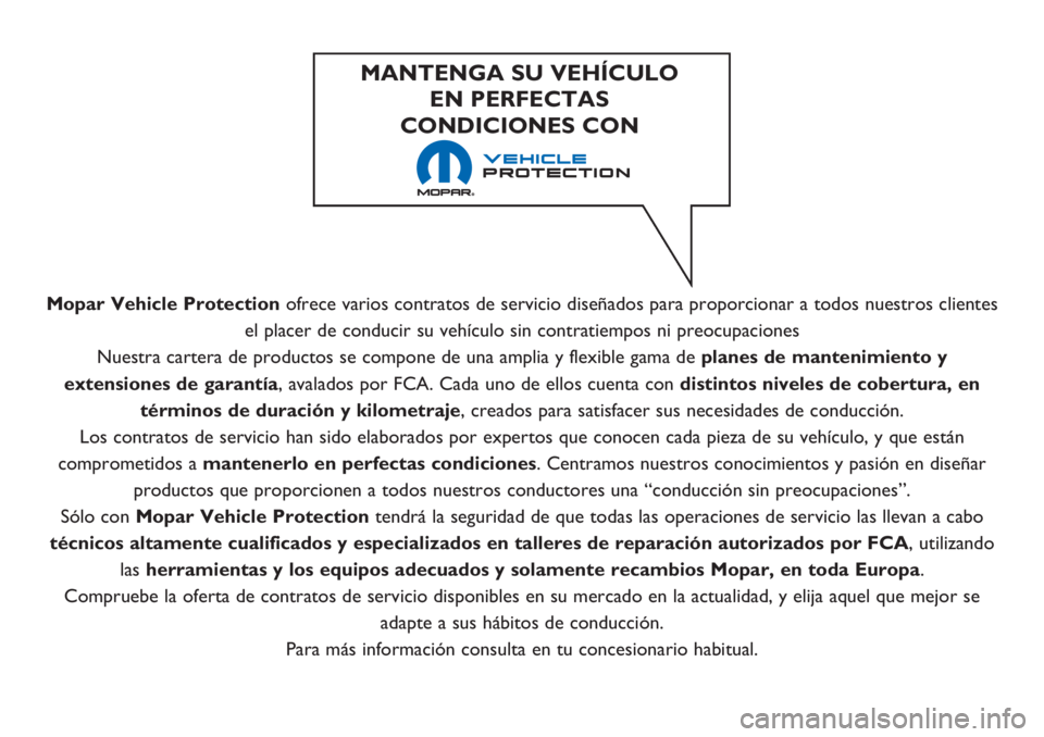 FIAT 500 2018  Manual de Empleo y Cuidado (in Spanish) Mopar Vehicle Protectionofrece varios contratos de servicio diseñados para proporcionar a todos nuestros clientes
el placer de conducir su vehículo sin contratiempos ni preocupaciones
Nuestra carter