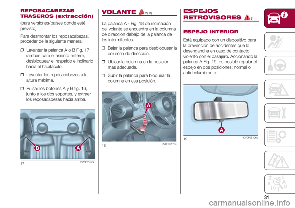 FIAT 500 2018 Manual de Empleo y Cuidado (in Spanish) 31
VOLANTE 2) 3)
La palanca A - Fig. 18 de inclinación
del volante se encuentra en la columna
de dirección debajo de la palanca de
los intermitentes.
❒ Bajar la palanca para desbloquear la
colum FIAT 500 2018 Manual de Empleo y Cuidado (in Spanish) 31
VOLANTE 2) 3)
La palanca A - Fig. 18 de inclinación
del volante se encuentra en la columna
de dirección debajo de la palanca de
los intermitentes.
❒ Bajar la palanca para desbloquear la
colum