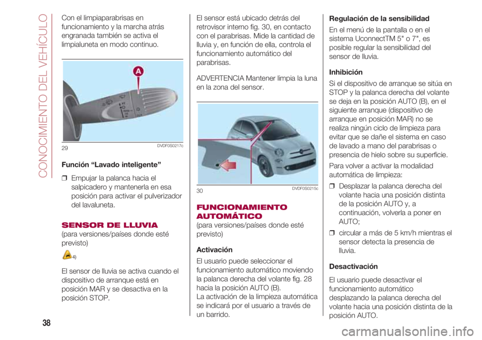 FIAT 500 2018 Manual de Empleo y Cuidado (in Spanish) CONOCIMIENTO DEL VEHÍCULO
38
Con el limpiaparabrisas en
funcionamiento y la marcha atrás
engranada también se activa el
limpialuneta en modo continuo.
Función “Lavado inteligente”
❒ Empuj FIAT 500 2018 Manual de Empleo y Cuidado (in Spanish) CONOCIMIENTO DEL VEHÍCULO
38
Con el limpiaparabrisas en
funcionamiento y la marcha atrás
engranada también se activa el
limpialuneta en modo continuo.
Función “Lavado inteligente”
❒ Empuj