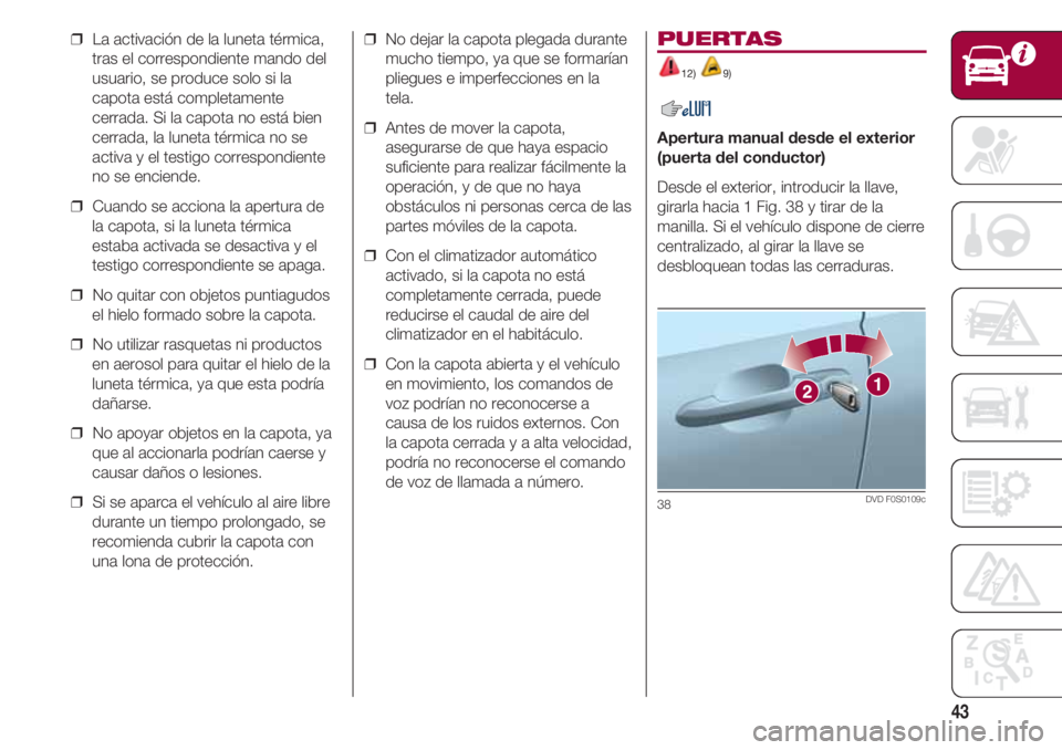 FIAT 500 2018 Manual de Empleo y Cuidado (in Spanish) 43
❒ La activación de la luneta térmica,
tras el correspondiente mando del
usuario, se produce solo si la
capota está completamente
cerrada. Si la capota no está bien
cerrada, la luneta térmic FIAT 500 2018 Manual de Empleo y Cuidado (in Spanish) 43
❒ La activación de la luneta térmica,
tras el correspondiente mando del
usuario, se produce solo si la
capota está completamente
cerrada. Si la capota no está bien
cerrada, la luneta térmic