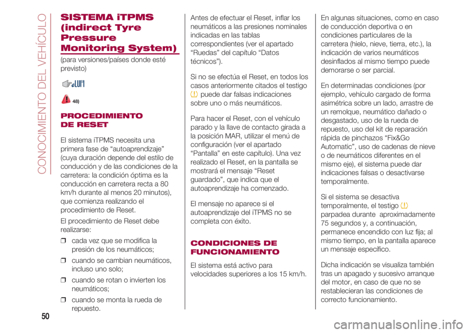 FIAT 500 2018 Manual de Empleo y Cuidado (in Spanish) CONOCIMIENTO DEL VEHÍCULO
50
SISTEMA iTPMS
(indirect Tyre
Pressure
Monitoring System)
(para versiones/países donde esté
previsto)
48)
PROCEDIMIENTO
DE RESET
El sistema iTPMS necesita una
primera f FIAT 500 2018 Manual de Empleo y Cuidado (in Spanish) CONOCIMIENTO DEL VEHÍCULO
50
SISTEMA iTPMS
(indirect Tyre
Pressure
Monitoring System)
(para versiones/países donde esté
previsto)
48)
PROCEDIMIENTO
DE RESET
El sistema iTPMS necesita una
primera f