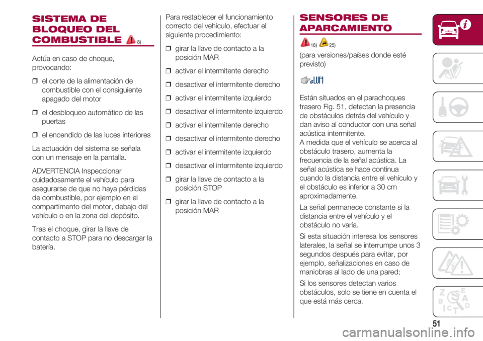 FIAT 500 2018 Manual de Empleo y Cuidado (in Spanish) 51
SISTEMA DE
BLOQUEO DEL
COMBUSTIBLE 8)
Actúa en caso de choque,
provocando:
❒ el corte de la alimentación de
combustible con el consiguiente
apagado del motor
❒ el desbloqueo automático de FIAT 500 2018 Manual de Empleo y Cuidado (in Spanish) 51
SISTEMA DE
BLOQUEO DEL
COMBUSTIBLE 8)
Actúa en caso de choque,
provocando:
❒ el corte de la alimentación de
combustible con el consiguiente
apagado del motor
❒ el desbloqueo automático de