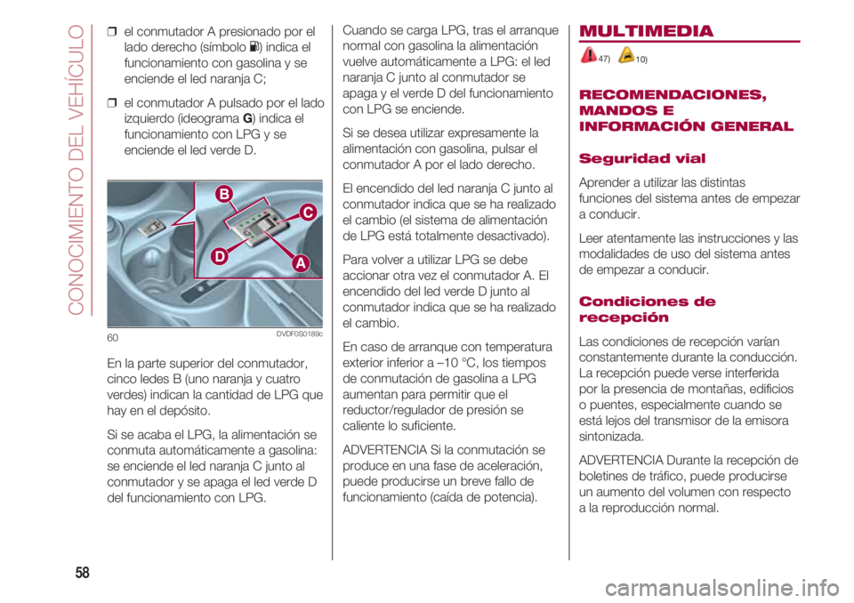 FIAT 500 2018 Manual de Empleo y Cuidado (in Spanish) CONOCIMIENTO DEL VEHÍCULO
58
❒ el conmutador A presionado por el
lado derecho (símbolo K) indica el
funcionamiento con gasolina y se
enciende el led naranja C;
❒ el conmutador A pulsado por el FIAT 500 2018 Manual de Empleo y Cuidado (in Spanish) CONOCIMIENTO DEL VEHÍCULO
58
❒ el conmutador A presionado por el
lado derecho (símbolo K) indica el
funcionamiento con gasolina y se
enciende el led naranja C;
❒ el conmutador A pulsado por el
