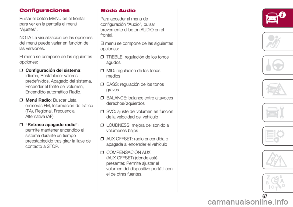 FIAT 500 2018 Manual de Empleo y Cuidado (in Spanish) 67
Configuraciones
Pulsar el botón MENÚ en el frontal
para ver en la pantalla el menú
“Ajustes”.
NOTA La visualización de las opciones
del menú puede variar en función de
las versiones.
El m FIAT 500 2018 Manual de Empleo y Cuidado (in Spanish) 67
Configuraciones
Pulsar el botón MENÚ en el frontal
para ver en la pantalla el menú
“Ajustes”.
NOTA La visualización de las opciones
del menú puede variar en función de
las versiones.
El m