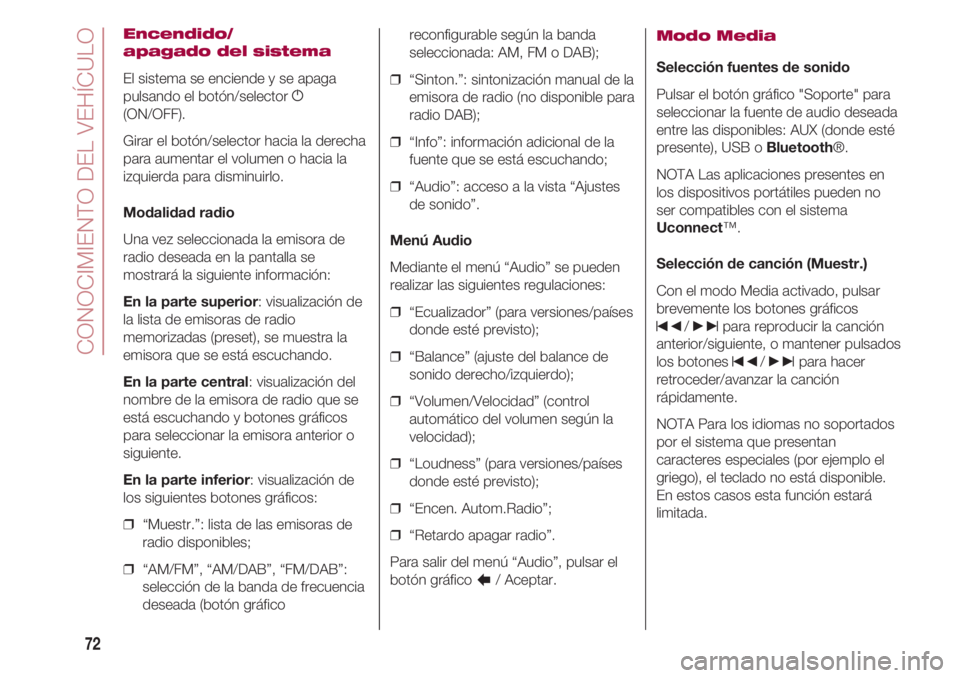 FIAT 500 2018 Manual de Empleo y Cuidado (in Spanish) CONOCIMIENTO DEL VEHÍCULO
72
Encendido/
apagado del sistema
El sistema se enciende y se apaga
pulsando el botón/selector g
(ON/OFF).
Girar el botón/selector hacia la derecha
para aumentar el volume FIAT 500 2018 Manual de Empleo y Cuidado (in Spanish) CONOCIMIENTO DEL VEHÍCULO
72
Encendido/
apagado del sistema
El sistema se enciende y se apaga
pulsando el botón/selector g
(ON/OFF).
Girar el botón/selector hacia la derecha
para aumentar el volume