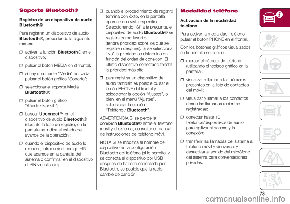 FIAT 500 2018 Manual de Empleo y Cuidado (in Spanish) 73
Soporte Bluetooth®
Registro de un dispositivo de audio
Bluetooth®
Para registrar un dispositivo de audio
Bluetooth®, proceder de la siguiente
manera:
❒ activar la función Bluetooth® en el
FIAT 500 2018 Manual de Empleo y Cuidado (in Spanish) 73
Soporte Bluetooth®
Registro de un dispositivo de audio
Bluetooth®
Para registrar un dispositivo de audio
Bluetooth®, proceder de la siguiente
manera:
❒ activar la función Bluetooth® en el