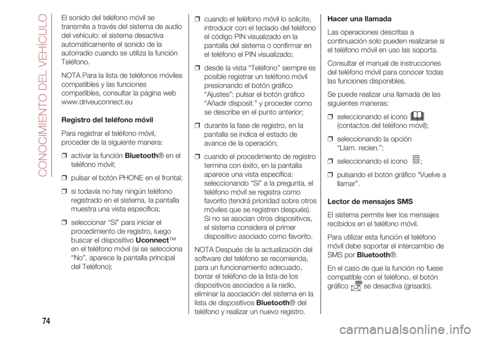 FIAT 500 2018 Manual de Empleo y Cuidado (in Spanish) CONOCIMIENTO DEL VEHÍCULO
74
El sonido del teléfono móvil se
transmite a través del sistema de audio
del vehículo: el sistema desactiva
automáticamente el sonido de la
autorradio cuando se utili FIAT 500 2018 Manual de Empleo y Cuidado (in Spanish) CONOCIMIENTO DEL VEHÍCULO
74
El sonido del teléfono móvil se
transmite a través del sistema de audio
del vehículo: el sistema desactiva
automáticamente el sonido de la
autorradio cuando se utili