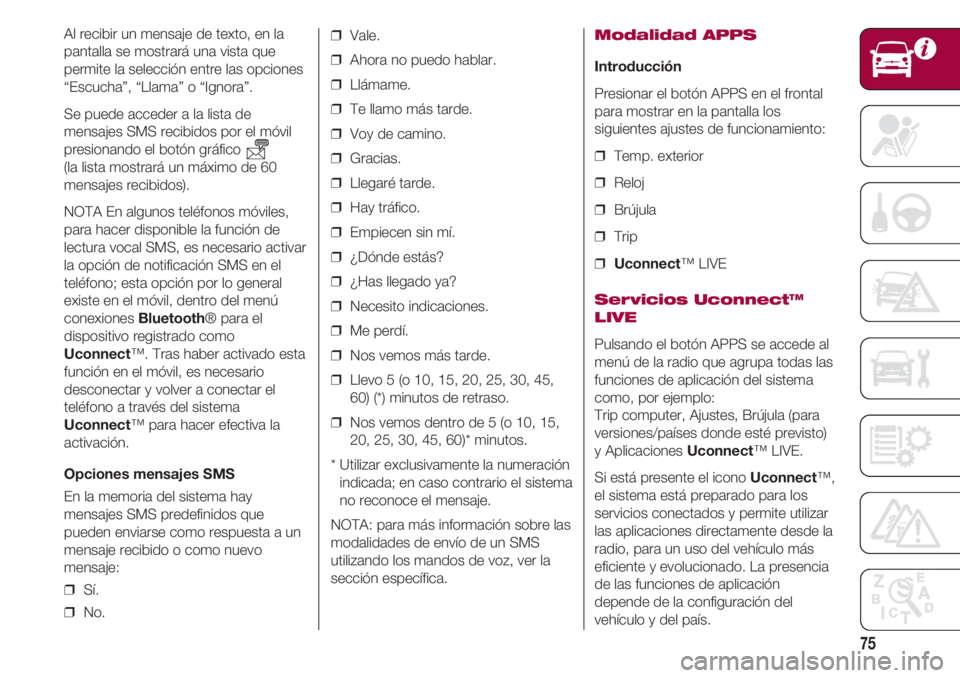 FIAT 500 2018 Manual de Empleo y Cuidado (in Spanish) 75
Al recibir un mensaje de texto, en la
pantalla se mostrará una vista que
permite la selección entre las opciones
“Escucha”, “Llama” o “Ignora”.
Se puede acceder a la lista de
mensajes FIAT 500 2018 Manual de Empleo y Cuidado (in Spanish) 75
Al recibir un mensaje de texto, en la
pantalla se mostrará una vista que
permite la selección entre las opciones
“Escucha”, “Llama” o “Ignora”.
Se puede acceder a la lista de
mensajes