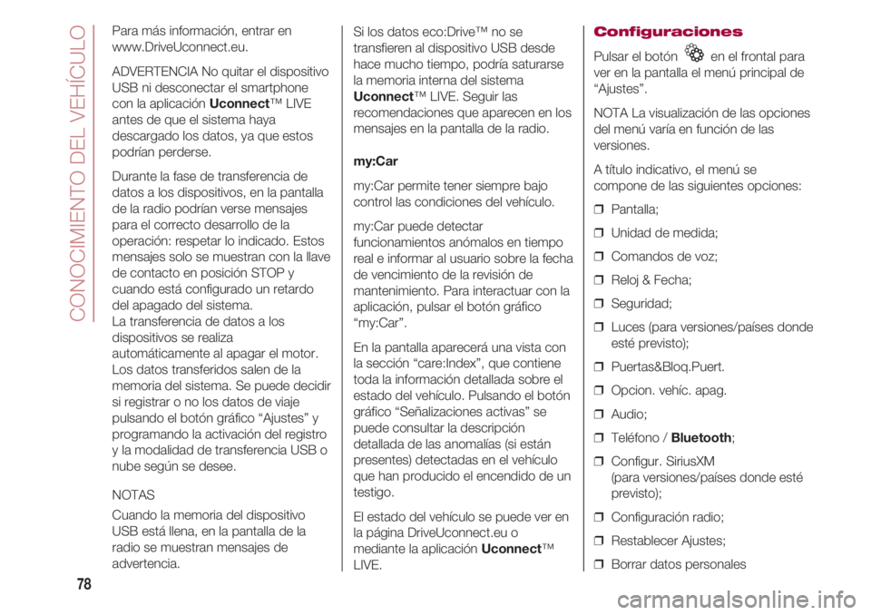 FIAT 500 2018 Manual de Empleo y Cuidado (in Spanish) CONOCIMIENTO DEL VEHÍCULO
78
Para más información, entrar en
www.DriveUconnect.eu.
ADVERTENCIA No quitar el dispositivo
USB ni desconectar el smartphone
con la aplicación Uconnect™ LIVE
antes de FIAT 500 2018 Manual de Empleo y Cuidado (in Spanish) CONOCIMIENTO DEL VEHÍCULO
78
Para más información, entrar en
www.DriveUconnect.eu.
ADVERTENCIA No quitar el dispositivo
USB ni desconectar el smartphone
con la aplicación Uconnect™ LIVE
antes de