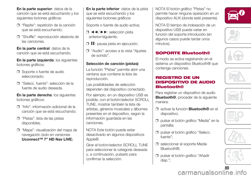 FIAT 500 2018 Manual de Empleo y Cuidado (in Spanish) 89
En la parte superior: datos de la
canción que se está escuchando y los
siguientes botones gráficos:
❒ “Repite”: repetición de la canción
que se está escuchando;
❒ “Shuffle”: rep FIAT 500 2018 Manual de Empleo y Cuidado (in Spanish) 89
En la parte superior: datos de la
canción que se está escuchando y los
siguientes botones gráficos:
❒ “Repite”: repetición de la canción
que se está escuchando;
❒ “Shuffle”: rep
