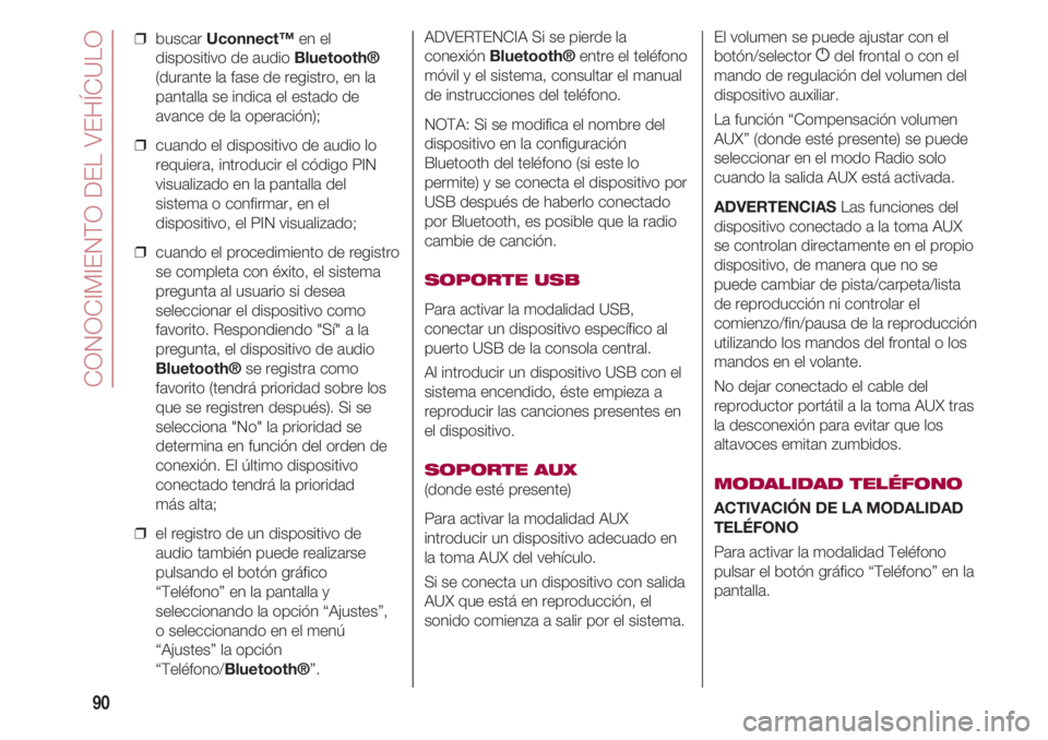 FIAT 500 2018 Manual de Empleo y Cuidado (in Spanish) CONOCIMIENTO DEL VEHÍCULO
90
❒ buscar Uconnect™en el
dispositivo de audio Bluetooth®
(durante la fase de registro, en la
pantalla se indica el estado de
avance de la operación);
❒ cuando el FIAT 500 2018 Manual de Empleo y Cuidado (in Spanish) CONOCIMIENTO DEL VEHÍCULO
90
❒ buscar Uconnect™en el
dispositivo de audio Bluetooth®
(durante la fase de registro, en la
pantalla se indica el estado de
avance de la operación);
❒ cuando el