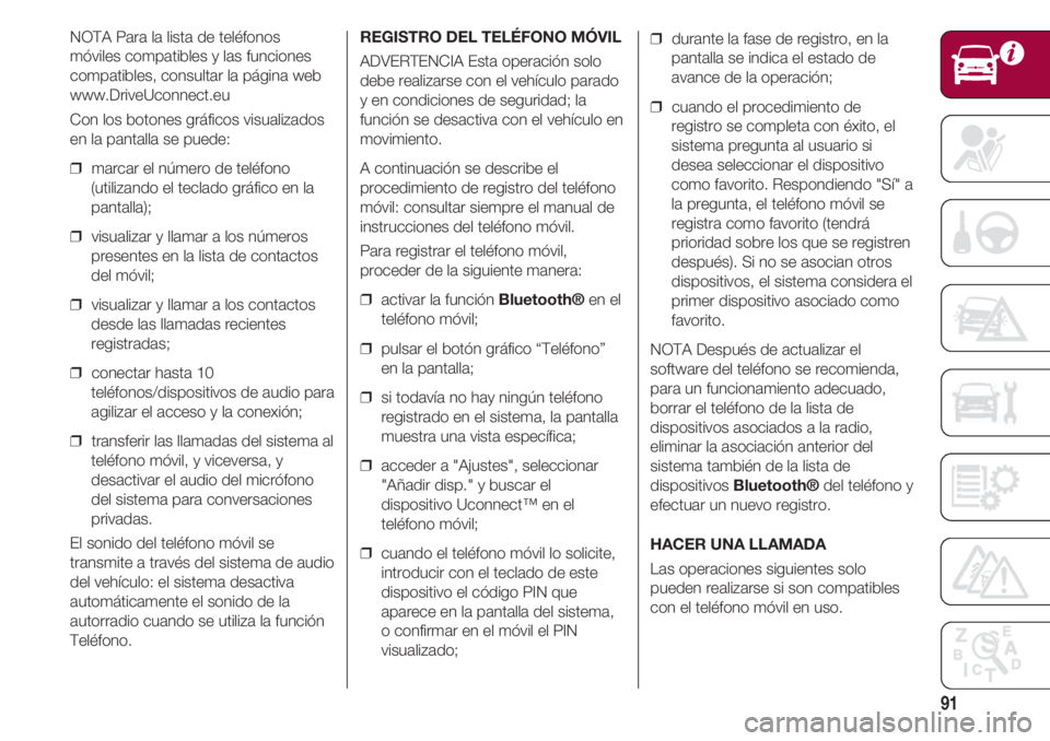 FIAT 500 2018 Manual de Empleo y Cuidado (in Spanish) 91
NOTA Para la lista de teléfonos
móviles compatibles y las funciones
compatibles, consultar la página web
www.DriveUconnect.eu
Con los botones gráficos visualizados
en la pantalla se puede:
FIAT 500 2018 Manual de Empleo y Cuidado (in Spanish) 91
NOTA Para la lista de teléfonos
móviles compatibles y las funciones
compatibles, consultar la página web
www.DriveUconnect.eu
Con los botones gráficos visualizados
en la pantalla se puede: