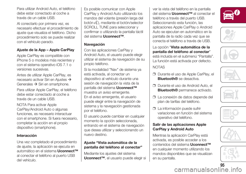 FIAT 500 2018 Manual de Empleo y Cuidado (in Spanish) 95
Para utilizar Android Auto, el teléfono
debe estar conectado al coche a
través de un cable USB.
Al conectarlo por primera vez, es
necesario efectuar el procedimiento de
ajuste que visualiza el te FIAT 500 2018 Manual de Empleo y Cuidado (in Spanish) 95
Para utilizar Android Auto, el teléfono
debe estar conectado al coche a
través de un cable USB.
Al conectarlo por primera vez, es
necesario efectuar el procedimiento de
ajuste que visualiza el te