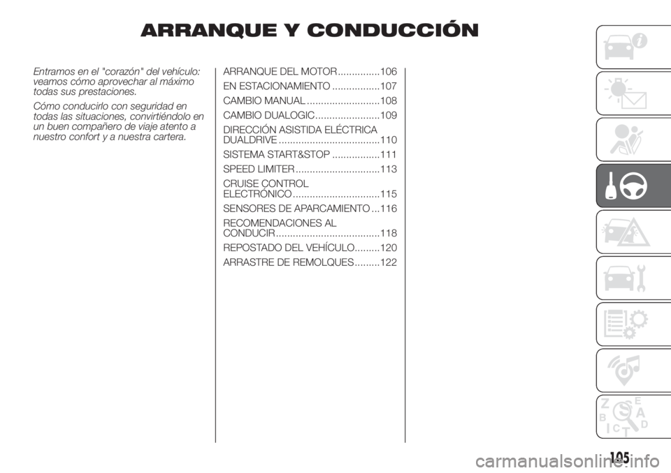 FIAT 500 2020  Manual de Empleo y Cuidado (in Spanish) ARRANQUE Y CONDUCCIÓN
Entramos en el "corazón" del vehículo:
veamos cómo aprovechar al máximo
todas sus prestaciones.
Cómo conducirlo con seguridad en
todas las situaciones, convirtiénd