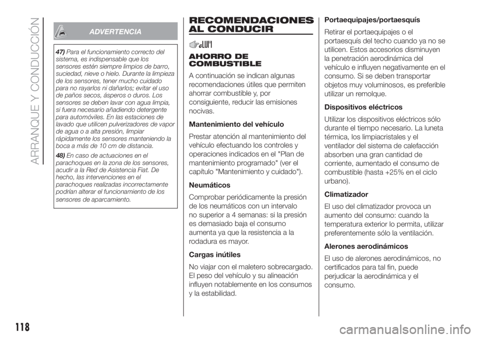 FIAT 500 2020 Manual de Empleo y Cuidado (in Spanish) ADVERTENCIA
47)Para el funcionamiento correcto del
sistema, es indispensable que los
sensores estén siempre limpios de barro,
suciedad, nieve o hielo. Durante la limpieza
de los sensores, tener mucho FIAT 500 2020 Manual de Empleo y Cuidado (in Spanish) ADVERTENCIA
47)Para el funcionamiento correcto del
sistema, es indispensable que los
sensores estén siempre limpios de barro,
suciedad, nieve o hielo. Durante la limpieza
de los sensores, tener mucho