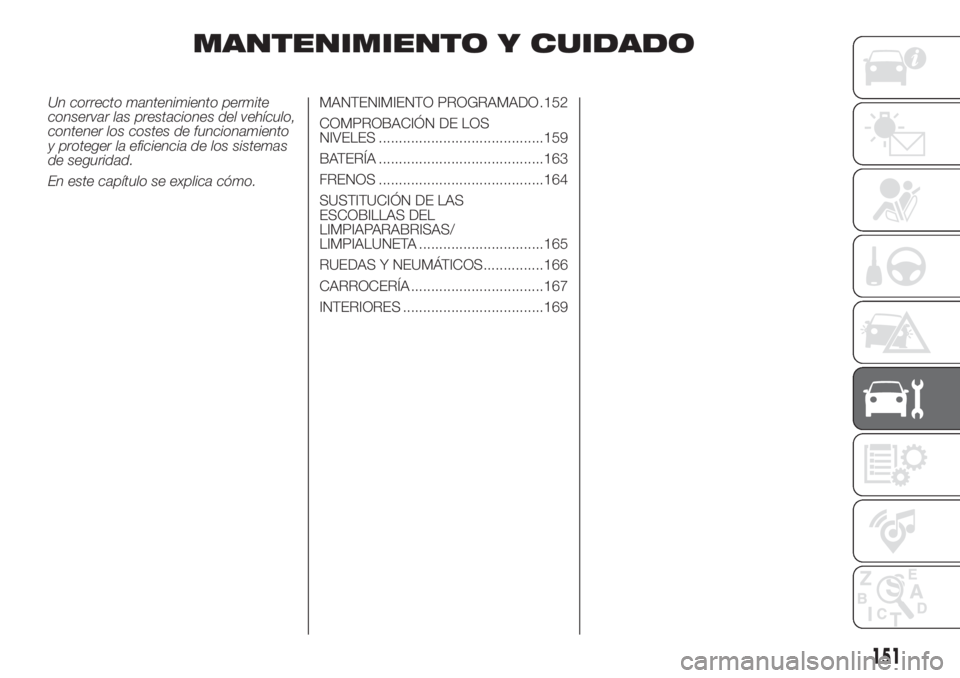 FIAT 500 2020  Manual de Empleo y Cuidado (in Spanish) MANTENIMIENTO Y CUIDADO
Un correcto mantenimiento permite
conservar las prestaciones del vehículo,
contener los costes de funcionamiento
y proteger la eficiencia de los sistemas
de seguridad.
En este