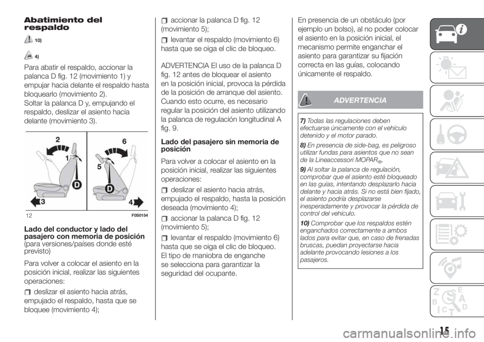 FIAT 500 2020 Manual de Empleo y Cuidado (in Spanish) Abatimiento del
respaldo
10)
4)
Para abatir el respaldo, accionar la
palanca D fig. 12 (movimiento 1) y
empujar hacia delante el respaldo hasta
bloquearlo (movimiento 2).
Soltar la palanca D y, empuja FIAT 500 2020 Manual de Empleo y Cuidado (in Spanish) Abatimiento del
respaldo
10)
4)
Para abatir el respaldo, accionar la
palanca D fig. 12 (movimiento 1) y
empujar hacia delante el respaldo hasta
bloquearlo (movimiento 2).
Soltar la palanca D y, empuja