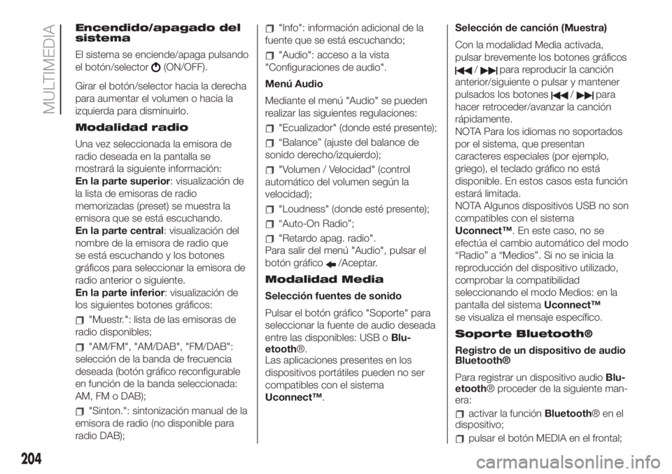 FIAT 500 2020 Manual de Empleo y Cuidado (in Spanish) Encendido/apagado del
sistema
El sistema se enciende/apaga pulsando
el botón/selector
(ON/OFF).
Girar el botón/selector hacia la derecha
para aumentar el volumen o hacia la
izquierda para disminuirl FIAT 500 2020 Manual de Empleo y Cuidado (in Spanish) Encendido/apagado del
sistema
El sistema se enciende/apaga pulsando
el botón/selector
(ON/OFF).
Girar el botón/selector hacia la derecha
para aumentar el volumen o hacia la
izquierda para disminuirl