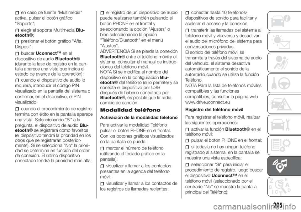 FIAT 500 2020 Manual de Empleo y Cuidado (in Spanish) en caso de fuente "Multimedia"
activa, pulsar el botón gráfico
"Soporte";
elegir el soporte MultimediaBlu-
etooth®;
presionar el botón gráfico "Aña.
Dispos.";
buscarUconn FIAT 500 2020 Manual de Empleo y Cuidado (in Spanish) en caso de fuente "Multimedia"
activa, pulsar el botón gráfico
"Soporte";
elegir el soporte MultimediaBlu-
etooth®;
presionar el botón gráfico "Aña.
Dispos.";
buscarUconn