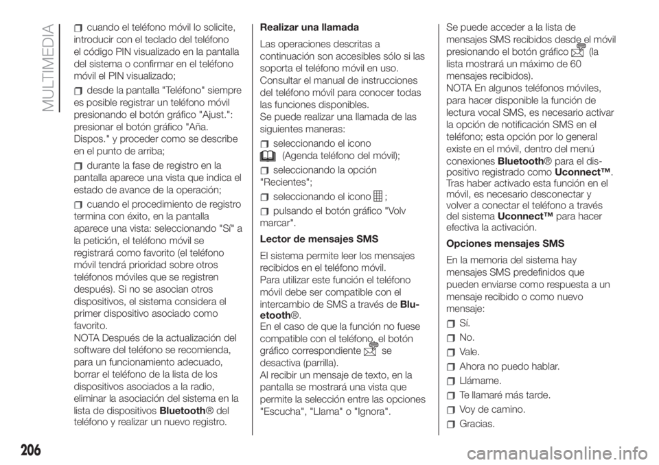 FIAT 500 2020 Manual de Empleo y Cuidado (in Spanish) cuando el teléfono móvil lo solicite,
introducir con el teclado del teléfono
el código PIN visualizado en la pantalla
del sistema o confirmar en el teléfono
móvil el PIN visualizado;
desde la pa FIAT 500 2020 Manual de Empleo y Cuidado (in Spanish) cuando el teléfono móvil lo solicite,
introducir con el teclado del teléfono
el código PIN visualizado en la pantalla
del sistema o confirmar en el teléfono
móvil el PIN visualizado;
desde la pa