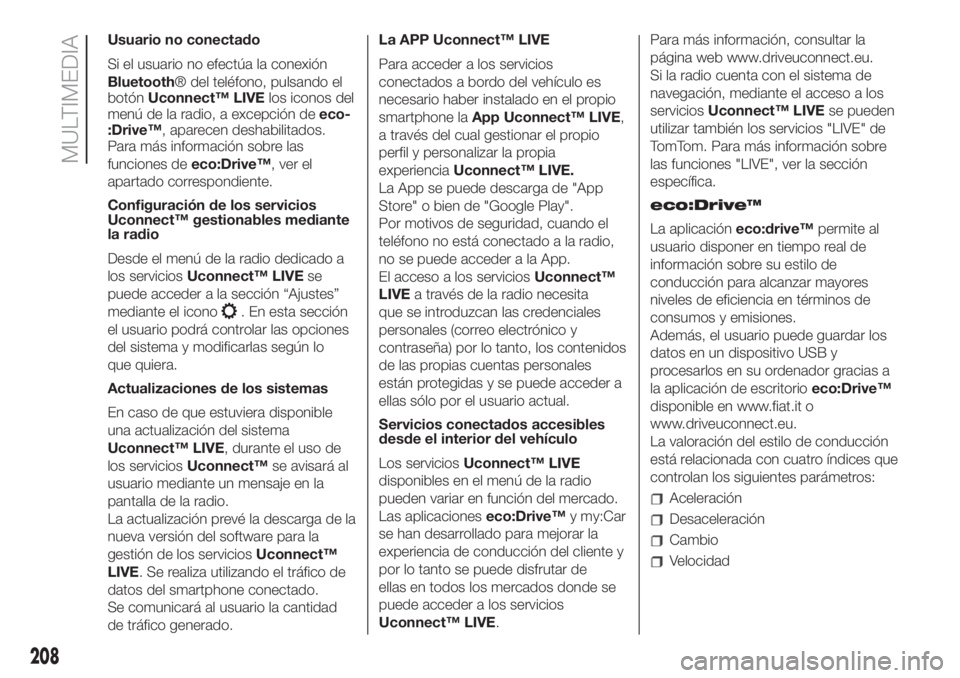 FIAT 500 2020 Manual de Empleo y Cuidado (in Spanish) Usuario no conectado
Si el usuario no efectúa la conexión
Bluetooth® del teléfono, pulsando el
botónUconnect™ LIVElos iconos del
menú de la radio, a excepción deeco-
:Drive™, aparecen desha FIAT 500 2020 Manual de Empleo y Cuidado (in Spanish) Usuario no conectado
Si el usuario no efectúa la conexión
Bluetooth® del teléfono, pulsando el
botónUconnect™ LIVElos iconos del
menú de la radio, a excepción deeco-
:Drive™, aparecen desha