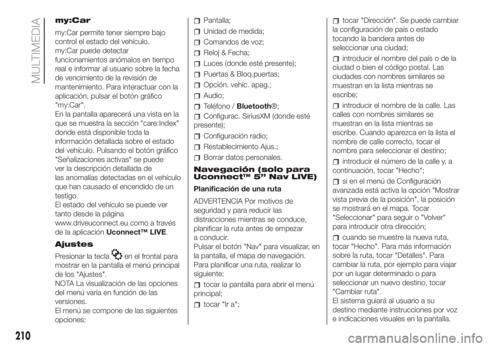 FIAT 500 2020 Manual de Empleo y Cuidado (in Spanish) my:Car
my:Car permite tener siempre bajo
control el estado del vehículo.
my:Car puede detectar
funcionamientos anómalos en tiempo
real e informar al usuario sobre la fecha
de vencimiento de la revis FIAT 500 2020 Manual de Empleo y Cuidado (in Spanish) my:Car
my:Car permite tener siempre bajo
control el estado del vehículo.
my:Car puede detectar
funcionamientos anómalos en tiempo
real e informar al usuario sobre la fecha
de vencimiento de la revis