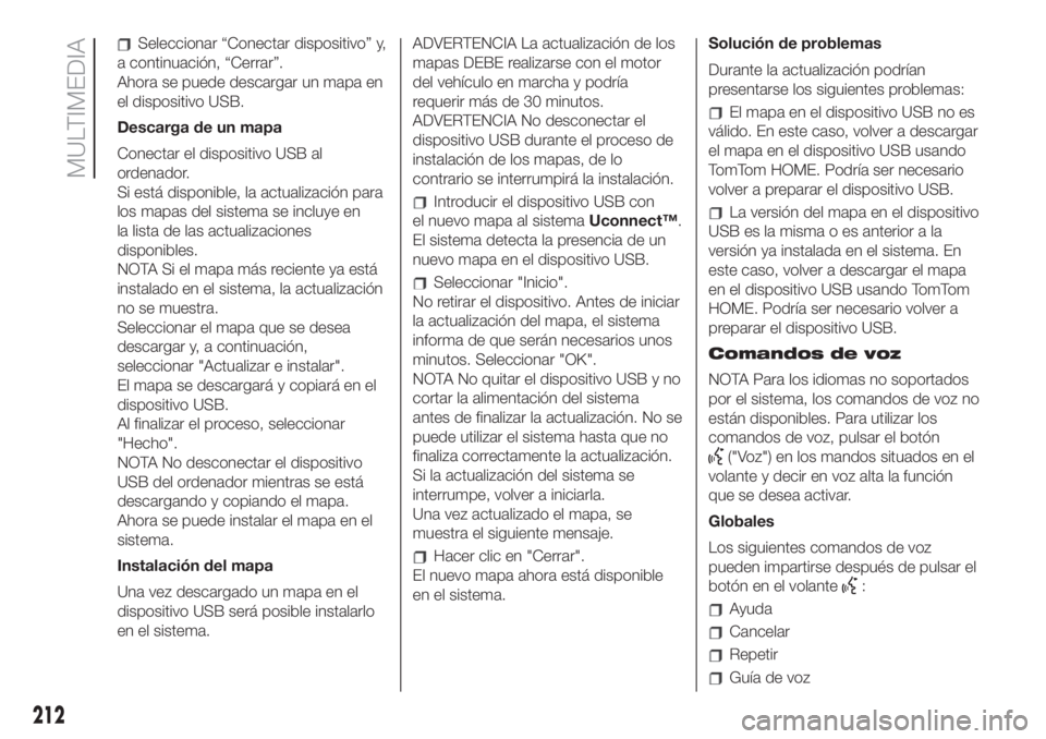 FIAT 500 2020 Manual de Empleo y Cuidado (in Spanish) Seleccionar “Conectar dispositivo” y,
a continuación, “Cerrar”.
Ahora se puede descargar un mapa en
el dispositivo USB.
Descarga de un mapa
Conectar el dispositivo USB al
ordenador.
Si está FIAT 500 2020 Manual de Empleo y Cuidado (in Spanish) Seleccionar “Conectar dispositivo” y,
a continuación, “Cerrar”.
Ahora se puede descargar un mapa en
el dispositivo USB.
Descarga de un mapa
Conectar el dispositivo USB al
ordenador.
Si está