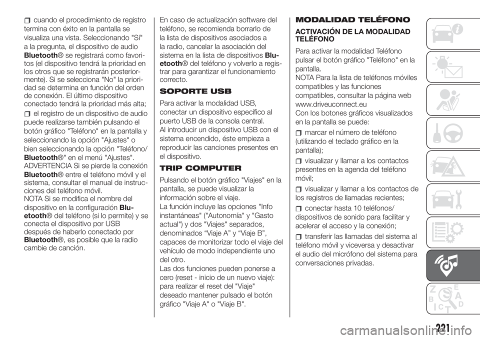 FIAT 500 2020 Manual de Empleo y Cuidado (in Spanish) cuando el procedimiento de registro
termina con éxito en la pantalla se
visualiza una vista. Seleccionando "Sí"
a la pregunta, el dispositivo de audio
Bluetooth® se registrará como favori- FIAT 500 2020 Manual de Empleo y Cuidado (in Spanish) cuando el procedimiento de registro
termina con éxito en la pantalla se
visualiza una vista. Seleccionando "Sí"
a la pregunta, el dispositivo de audio
Bluetooth® se registrará como favori-