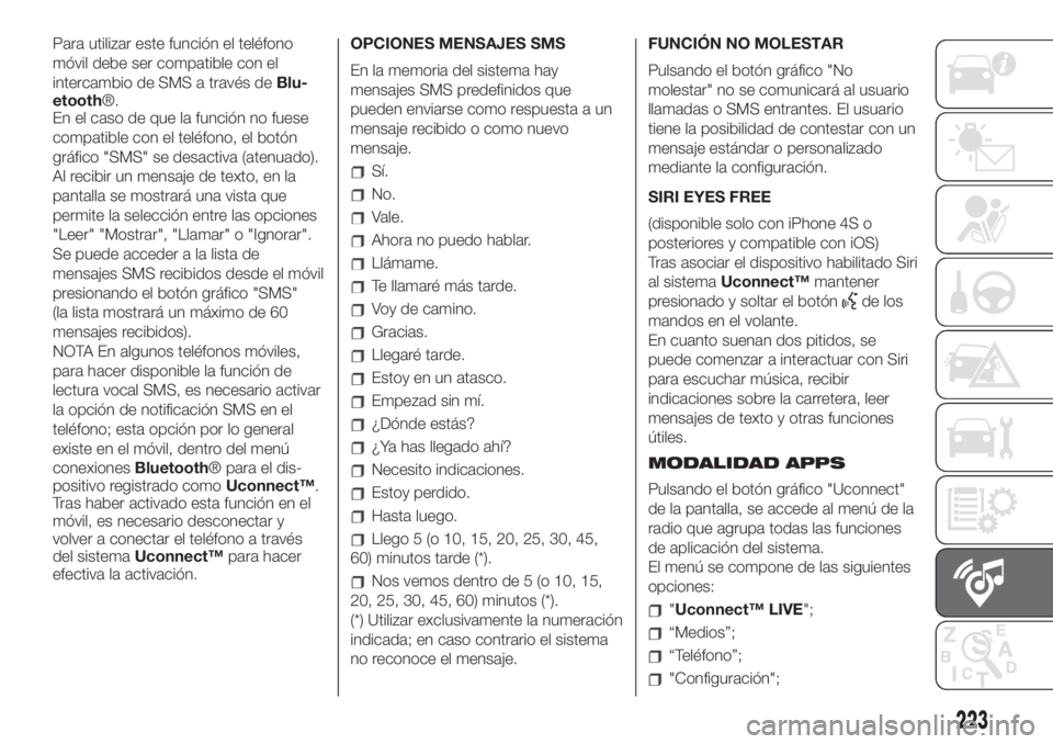 FIAT 500 2020 Manual de Empleo y Cuidado (in Spanish) Para utilizar este función el teléfono
móvil debe ser compatible con el
intercambio de SMS a través deBlu-
etooth®.
En el caso de que la función no fuese
compatible con el teléfono, el botón
g FIAT 500 2020 Manual de Empleo y Cuidado (in Spanish) Para utilizar este función el teléfono
móvil debe ser compatible con el
intercambio de SMS a través deBlu-
etooth®.
En el caso de que la función no fuese
compatible con el teléfono, el botón
g