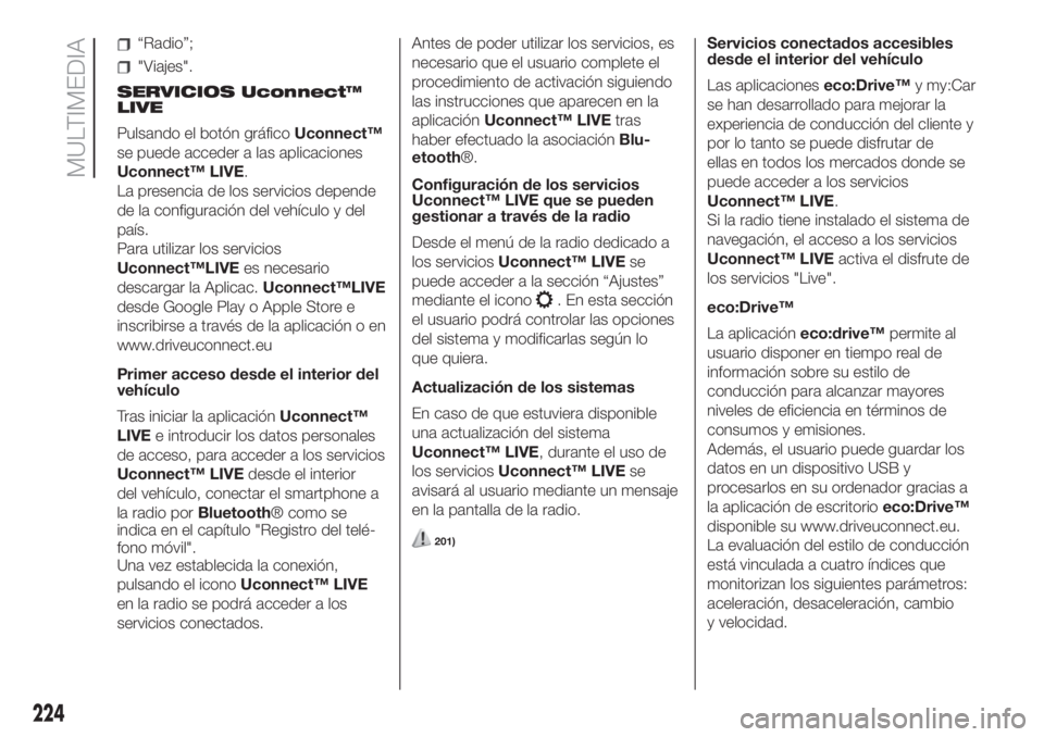 FIAT 500 2020 Manual de Empleo y Cuidado (in Spanish) “Radio”;
"Viajes".
SERVICIOS Uconnect™
LIVE
Pulsando el botón gráficoUconnect™
se puede acceder a las aplicaciones
Uconnect™ LIVE.
La presencia de los servicios depende
de la confi FIAT 500 2020 Manual de Empleo y Cuidado (in Spanish) “Radio”;
"Viajes".
SERVICIOS Uconnect™
LIVE
Pulsando el botón gráficoUconnect™
se puede acceder a las aplicaciones
Uconnect™ LIVE.
La presencia de los servicios depende
de la confi
