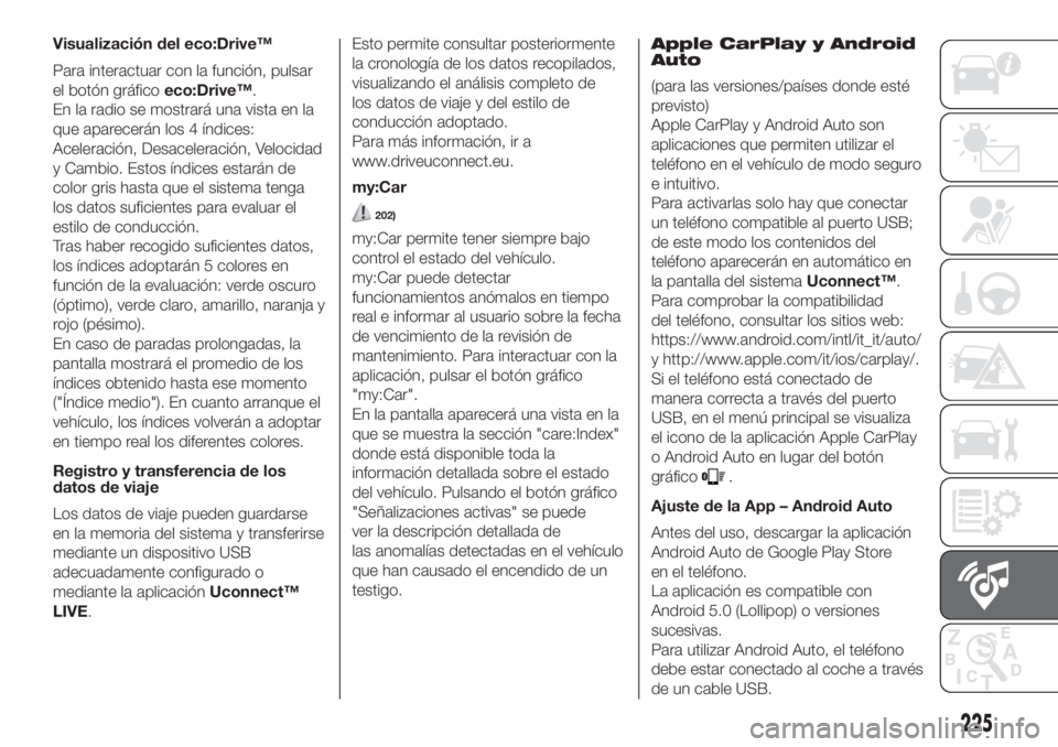 FIAT 500 2020 Manual de Empleo y Cuidado (in Spanish) Visualización del eco:Drive™
Para interactuar con la función, pulsar
el botón gráficoeco:Drive™.
En la radio se mostrará una vista en la
que aparecerán los 4 índices:
Aceleración, Desacele FIAT 500 2020 Manual de Empleo y Cuidado (in Spanish) Visualización del eco:Drive™
Para interactuar con la función, pulsar
el botón gráficoeco:Drive™.
En la radio se mostrará una vista en la
que aparecerán los 4 índices:
Aceleración, Desacele
