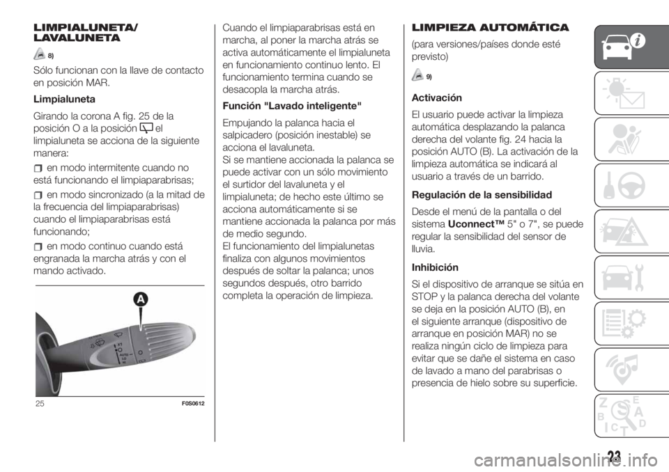 FIAT 500 2020 Manual de Empleo y Cuidado (in Spanish) LIMPIALUNETA/
LAVALUNETA
8)
Sólo funcionan con la llave de contacto
en posición MAR.
Limpialuneta
Girando la corona A fig. 25 de la
posiciónOalaposición
el
limpialuneta se acciona de la siguiente
FIAT 500 2020 Manual de Empleo y Cuidado (in Spanish) LIMPIALUNETA/
LAVALUNETA
8)
Sólo funcionan con la llave de contacto
en posición MAR.
Limpialuneta
Girando la corona A fig. 25 de la
posiciónOalaposición
el
limpialuneta se acciona de la siguiente