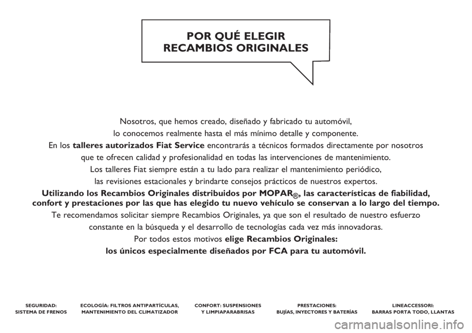FIAT 500 2020 Manual de Empleo y Cuidado (in Spanish) Nosotros, que hemos creado, diseñado y fabricado tu automóvil,
lo conocemos realmente hasta el más mínimo detalle y componente.
En los talleres autorizados Fiat Serviceencontrarás a técnicos f FIAT 500 2020 Manual de Empleo y Cuidado (in Spanish) Nosotros, que hemos creado, diseñado y fabricado tu automóvil,
lo conocemos realmente hasta el más mínimo detalle y componente.
En los talleres autorizados Fiat Serviceencontrarás a técnicos f