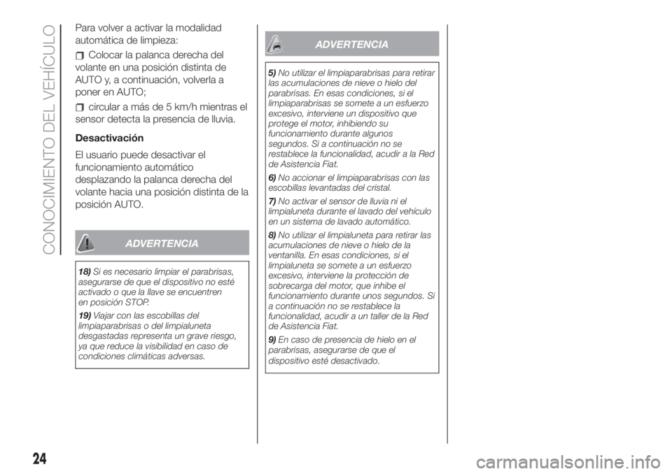 FIAT 500 2020 Manual de Empleo y Cuidado (in Spanish) Para volver a activar la modalidad
automática de limpieza:
Colocar la palanca derecha del
volante en una posición distinta de
AUTO y, a continuación, volverla a
poner en AUTO;
circular a más de 5 FIAT 500 2020 Manual de Empleo y Cuidado (in Spanish) Para volver a activar la modalidad
automática de limpieza:
Colocar la palanca derecha del
volante en una posición distinta de
AUTO y, a continuación, volverla a
poner en AUTO;
circular a más de 5