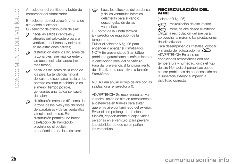 FIAT 500 2020 Manual de Empleo y Cuidado (in Spanish) A - selector del ventilador y botón del
compresor del climatizador.
B - selector de recirculación / toma de
aire desde el exterior.
C - selector de distribución de aire:
hacia las salidas centrales FIAT 500 2020 Manual de Empleo y Cuidado (in Spanish) A - selector del ventilador y botón del
compresor del climatizador.
B - selector de recirculación / toma de
aire desde el exterior.
C - selector de distribución de aire:
hacia las salidas centrales