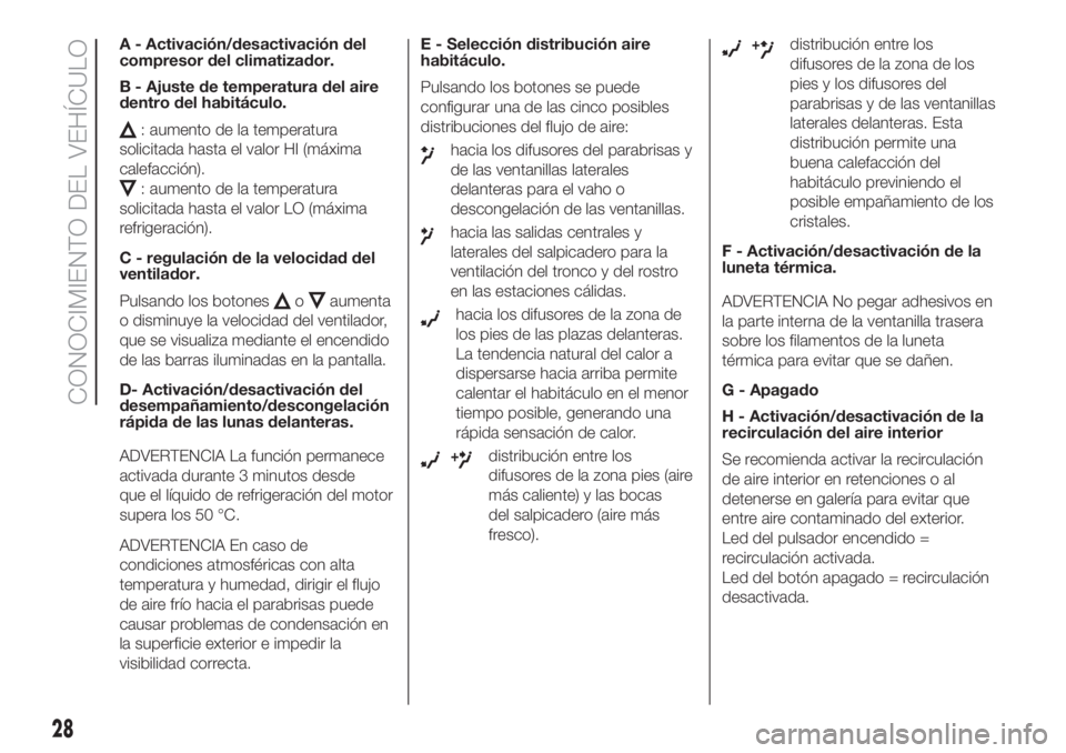 FIAT 500 2020 Manual de Empleo y Cuidado (in Spanish) A - Activación/desactivación del
compresor del climatizador.
B - Ajuste de temperatura del aire
dentro del habitáculo.
: aumento de la temperatura
solicitada hasta el valor HI (máxima
calefacción FIAT 500 2020 Manual de Empleo y Cuidado (in Spanish) A - Activación/desactivación del
compresor del climatizador.
B - Ajuste de temperatura del aire
dentro del habitáculo.
: aumento de la temperatura
solicitada hasta el valor HI (máxima
calefacción