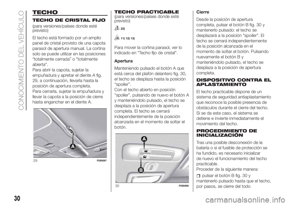 FIAT 500 2020 Manual de Empleo y Cuidado (in Spanish) TECHO
TECHO DE CRISTAL FIJO
(para versiones/países donde esté
previsto)
El techo está formado por un amplio
panel de cristal provisto de una capota
parasol de apertura manual. La cortina
solo se pu FIAT 500 2020 Manual de Empleo y Cuidado (in Spanish) TECHO
TECHO DE CRISTAL FIJO
(para versiones/países donde esté
previsto)
El techo está formado por un amplio
panel de cristal provisto de una capota
parasol de apertura manual. La cortina
solo se pu